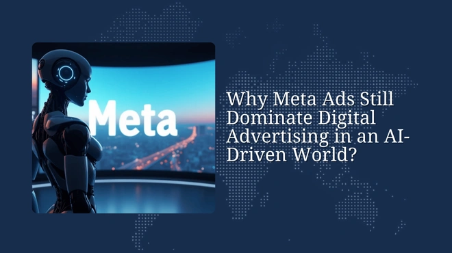 Why Meta Ads Still Dominate Digital Advertising in an AI-Driven World?